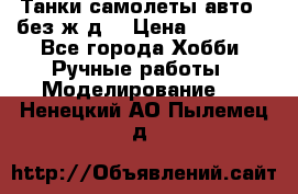 Танки,самолеты,авто, (без ж/д) › Цена ­ 25 000 - Все города Хобби. Ручные работы » Моделирование   . Ненецкий АО,Пылемец д.